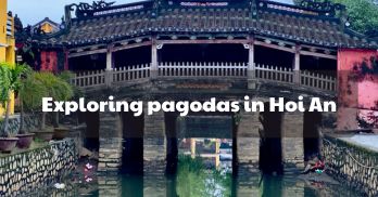 Exploring the top 09 sacred pagodas in Hoi An - Handspan Travel Indochina